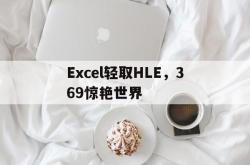 开云体育-包含Excel轻取HLE，369惊艳世界的词条